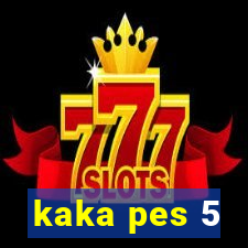 kaka pes 5